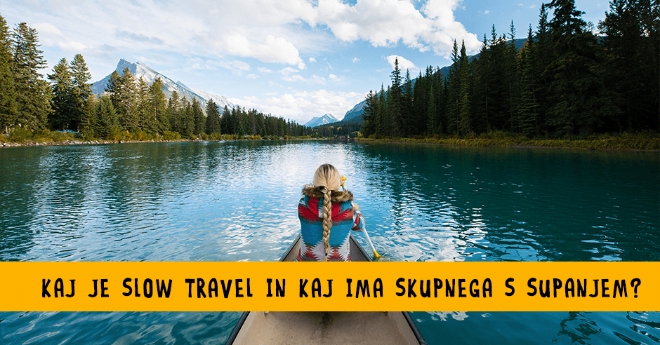 KAJ JE SLOW TRAVEL IN KAJ IMA SKUPNEGA S SUPANJEM